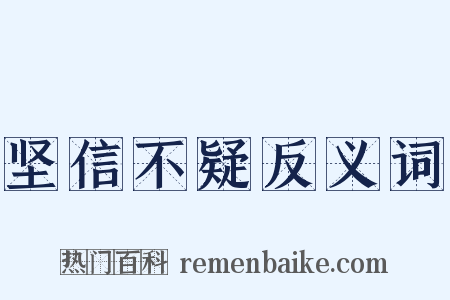 坚信不疑反义词是什么意思的图片